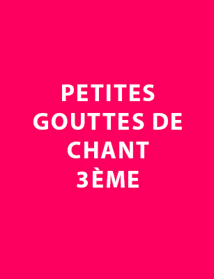 Petites gouttes de chant 3ème