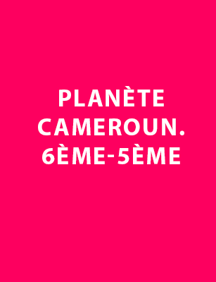 Planète Cameroun. 6ème-5ème