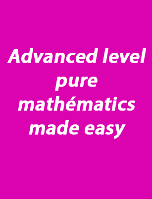 Advanced level pure mathématics made easy